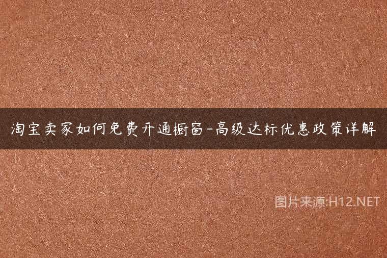 淘宝卖家如何免费开通橱窗-高级达标优惠政策详解
