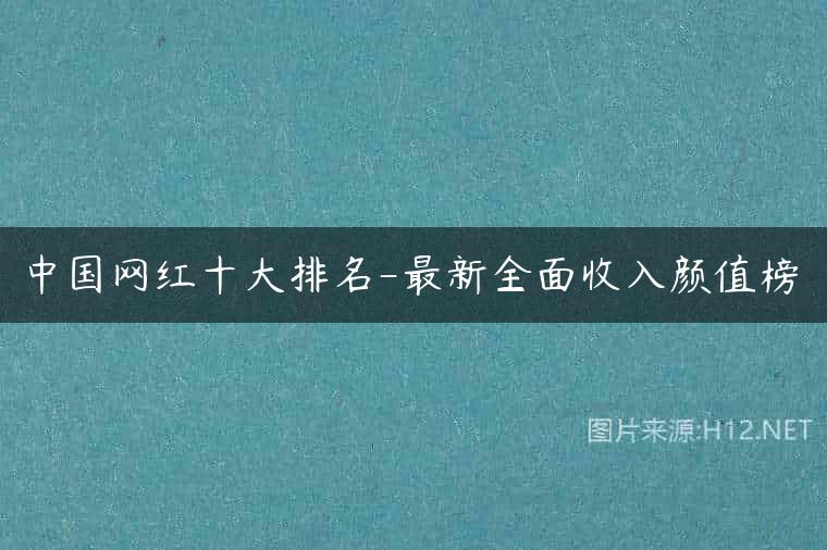 中国网红十大排名-最新全面收入颜值榜