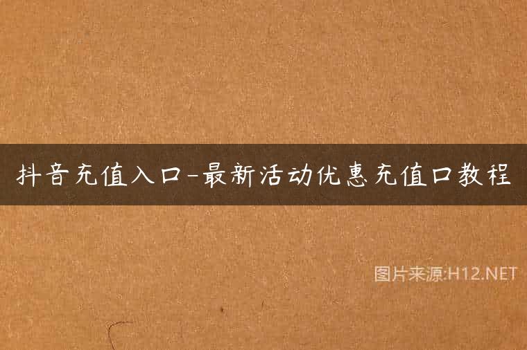 抖音充值入口-最新活动优惠充值口教程