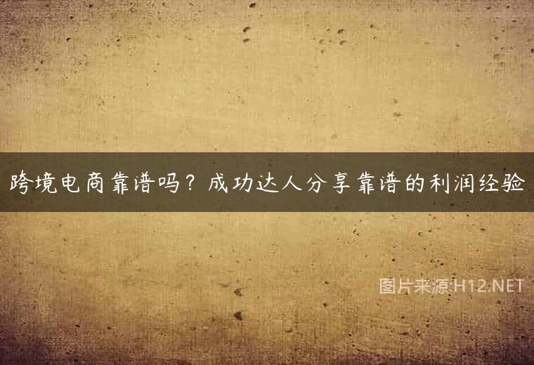 跨境电商靠谱吗？成功达人分享靠谱的利润经验