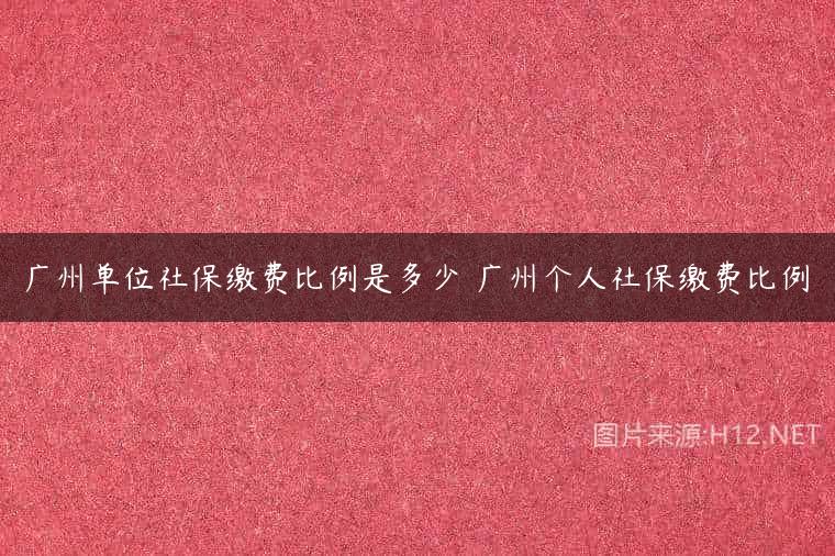 广州单位社保缴费比例是多少 广州个人社保缴费比例