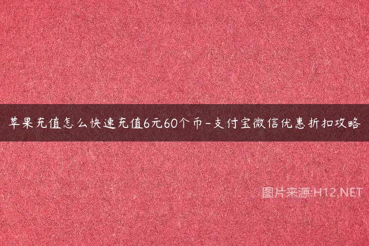 苹果充值怎么快速充值6元60个币-支付宝微信优惠折扣攻略