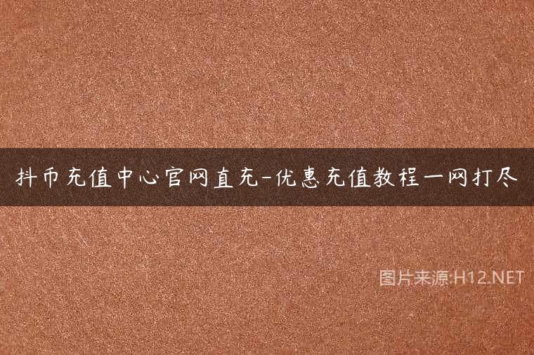 抖币充值中心官网直充-优惠充值教程一网打尽