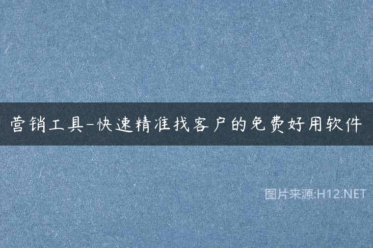 营销工具-快速精准找客户的免费好用软件