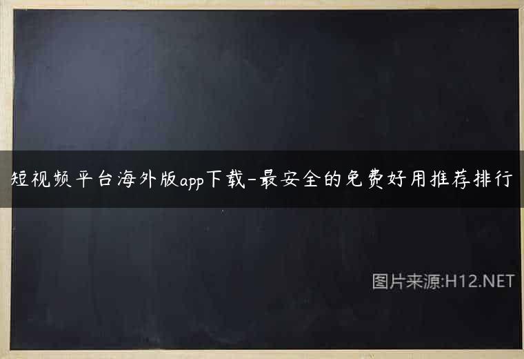 短视频平台海外版app下载-最安全的免费好用推荐排行