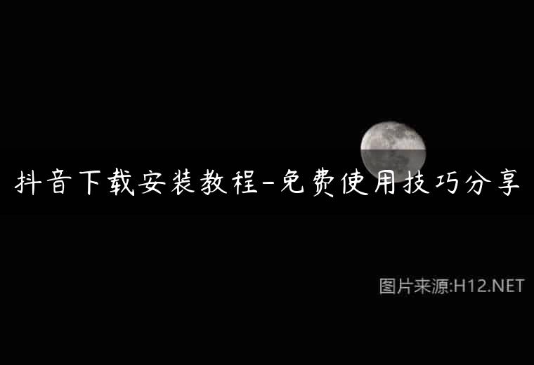 抖音下载安装教程-免费使用技巧分享