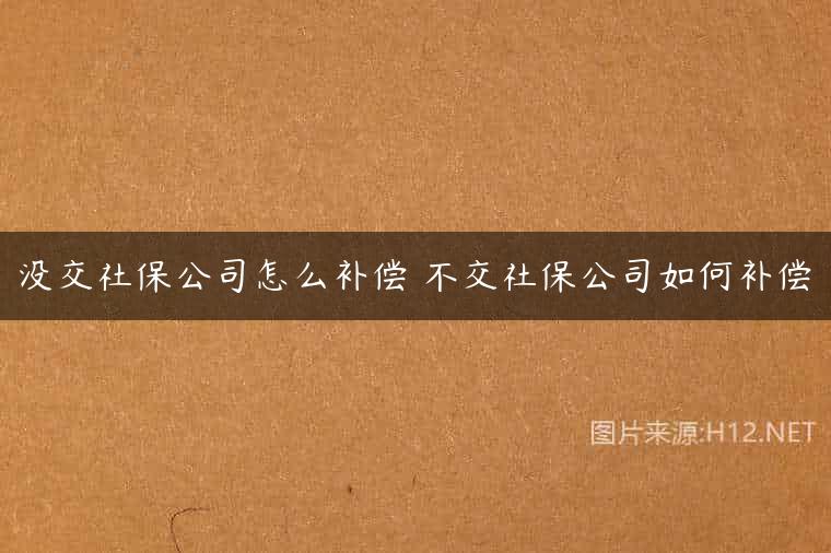 没交社保公司怎么补偿 不交社保公司如何补偿