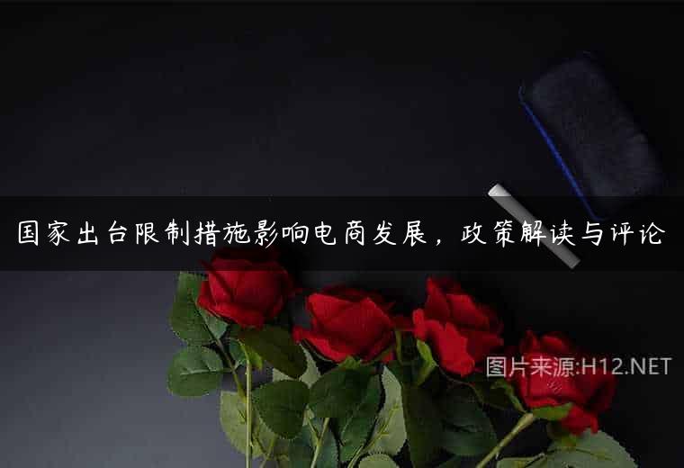 国家出台限制措施影响电商发展，政策解读与评论