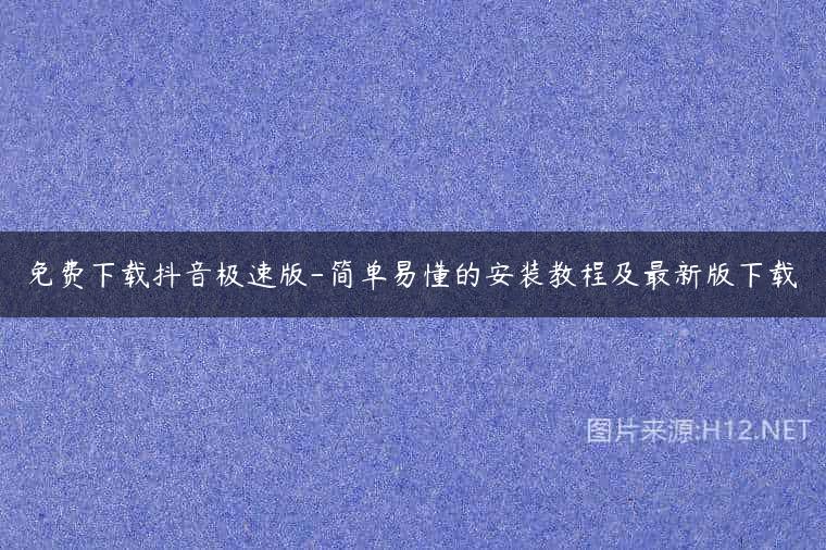 免费下载抖音极速版-简单易懂的安装教程及最新版下载