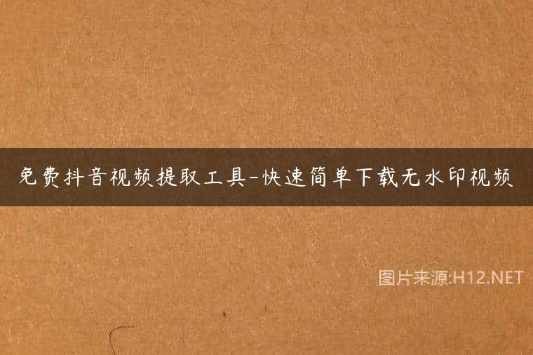 免费抖音视频提取工具-快速简单下载无水印视频