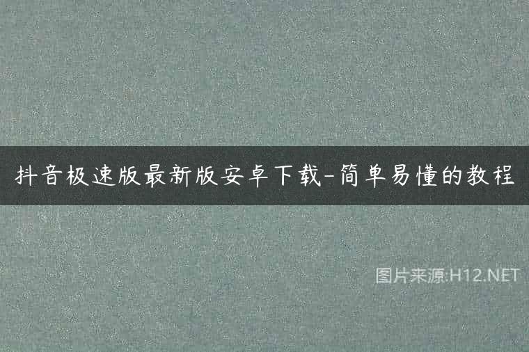 抖音极速版最新版安卓下载-简单易懂的教程