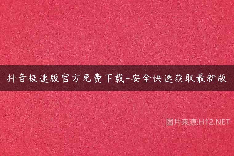 抖音极速版官方免费下载-安全快速获取最新版