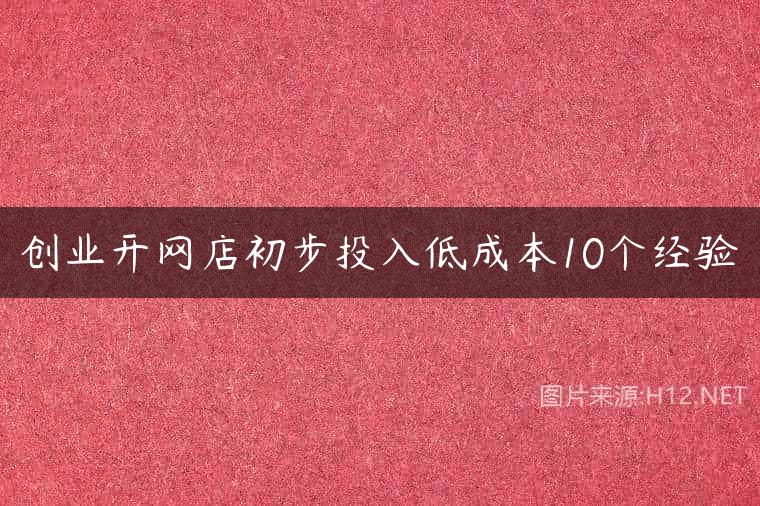 创业开网店初步投入低成本10个经验
