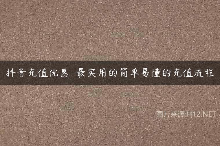 抖音充值优惠-最实用的简单易懂的充值流程