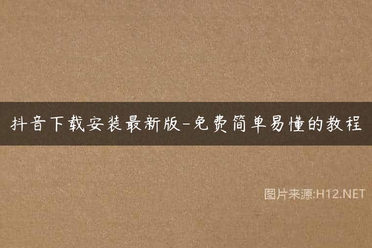 抖音下载安装最新版-免费简单易懂的教程