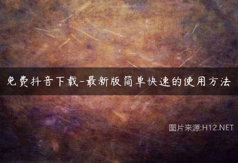 免费抖音下载-最新版简单快速的使用方法