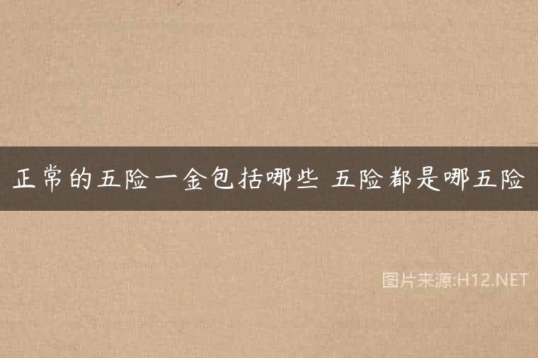 正常的五险一金包括哪些 五险都是哪五险