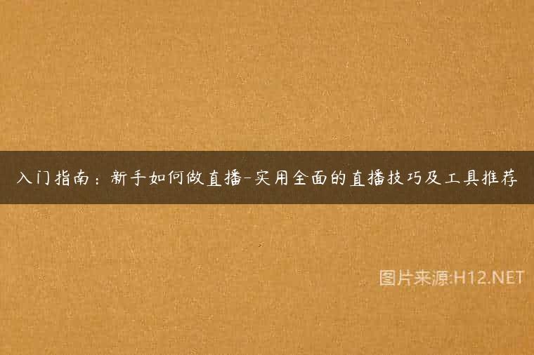 入门指南：新手如何做直播-实用全面的直播技巧及工具推荐