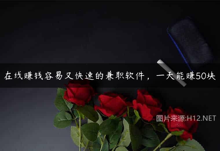在线赚钱容易又快速的兼职软件，一天能赚50块
