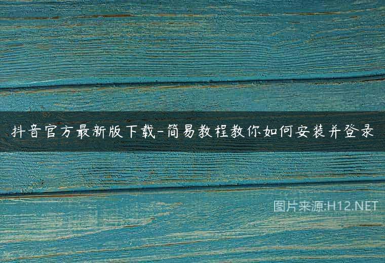 抖音官方最新版下载-简易教程教你如何安装并登录