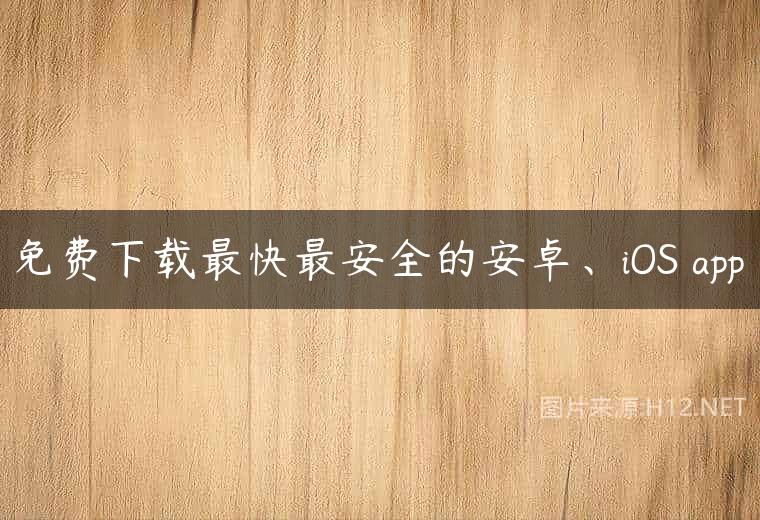 免费下载最快最安全的安卓、iOS app
