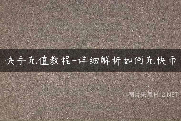 快手充值教程-详细解析如何充快币