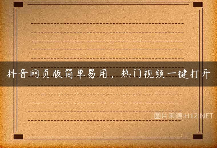 抖音网页版简单易用，热门视频一键打开