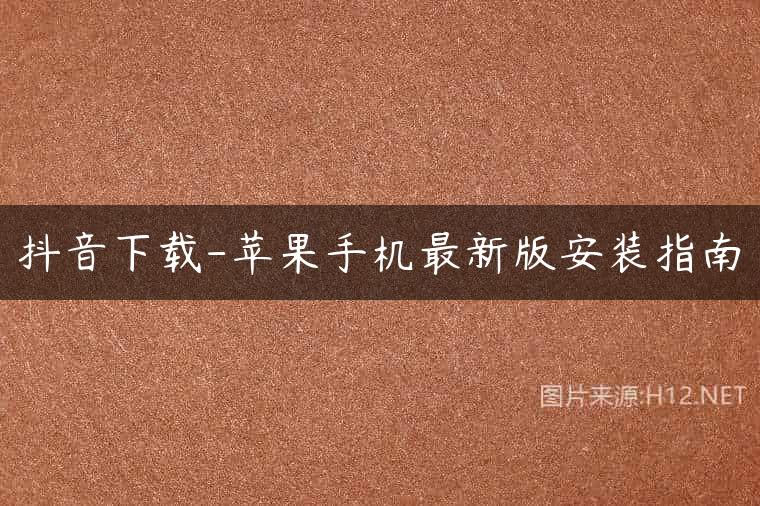 抖音下载-苹果手机最新版安装指南
