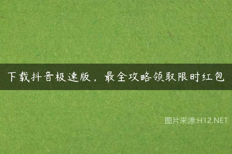下载抖音极速版，最全攻略领取限时红包