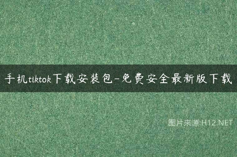 手机tiktok下载安装包-免费安全最新版下载