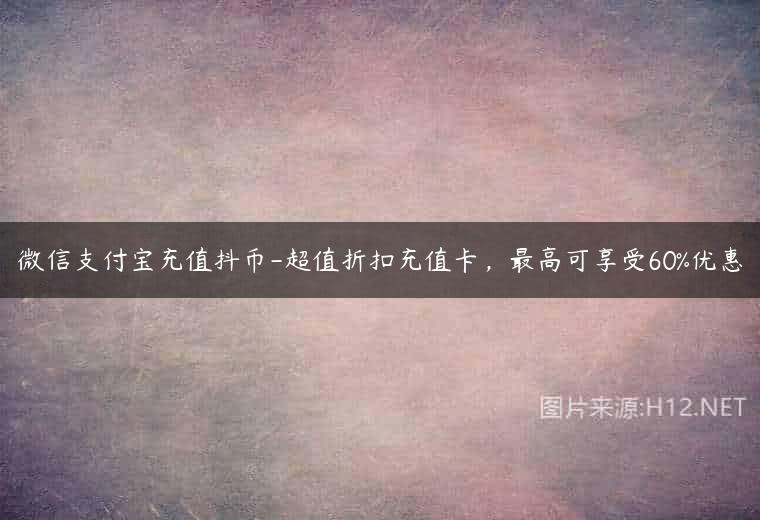 微信支付宝充值抖币-超值折扣充值卡，最高可享受60%优惠