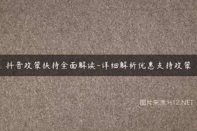 抖音政策扶持全面解读-详细解析优惠支持政策