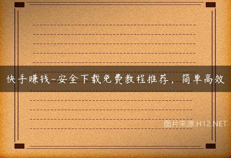 快手赚钱-安全下载免费教程推荐，简单高效
