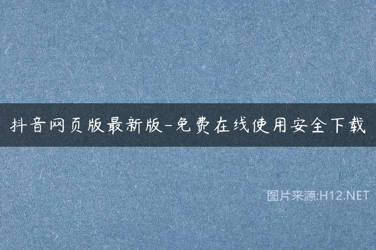 抖音网页版最新版-免费在线使用安全下载