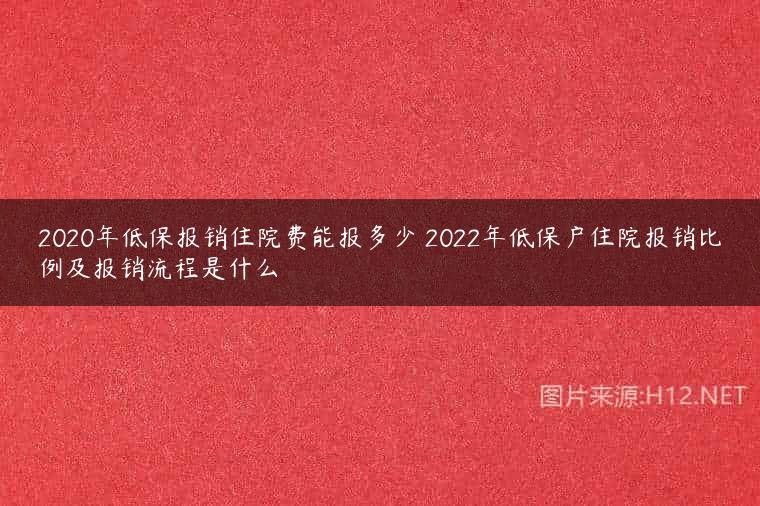 2020年低保报销住院费能报多少 2022年低保户住院报销比例及报销流程是什么