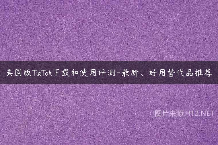 美国版TikTok下载和使用评测-最新、好用替代品推荐