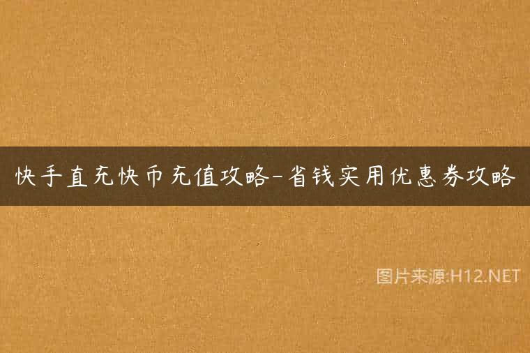 快手直充快币充值攻略-省钱实用优惠券攻略