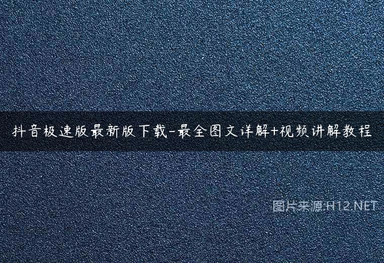 抖音极速版最新版下载-最全图文详解+视频讲解教程
