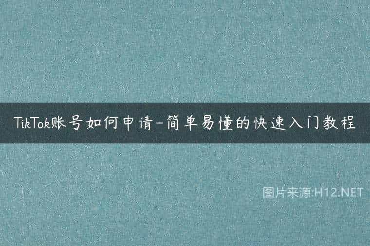 TikTok账号如何申请-简单易懂的快速入门教程