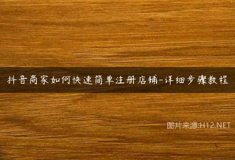 抖音商家如何快速简单注册店铺-详细步骤教程