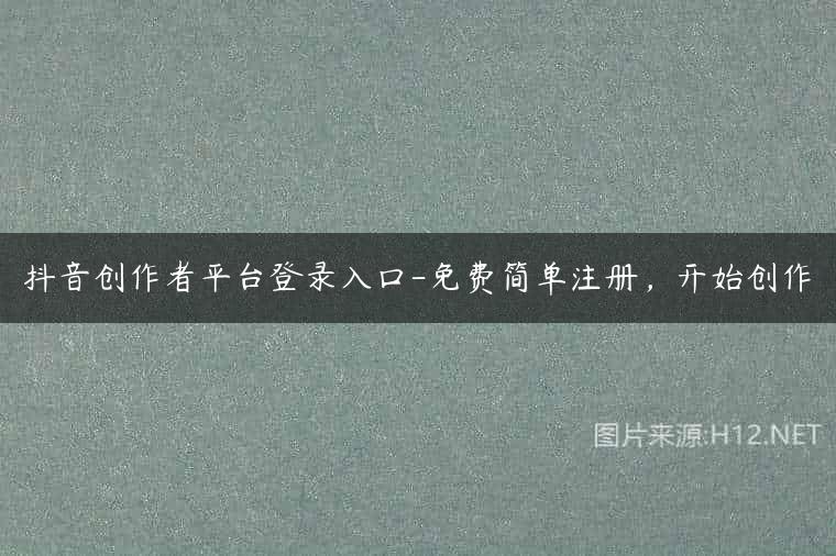 抖音创作者平台登录入口-免费简单注册，开始创作
