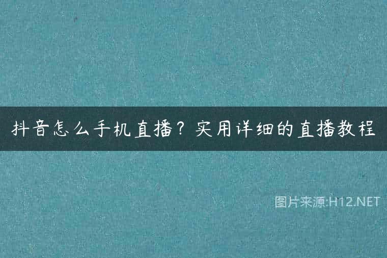 抖音怎么手机直播？实用详细的直播教程