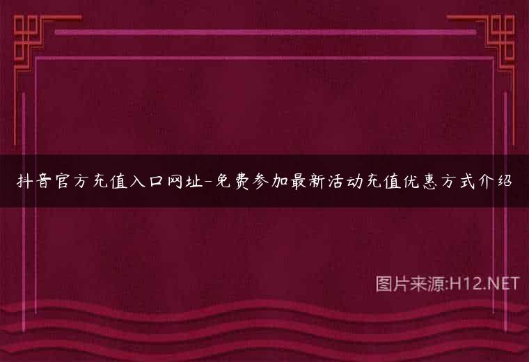 抖音官方充值入口网址-免费参加最新活动充值优惠方式介绍
