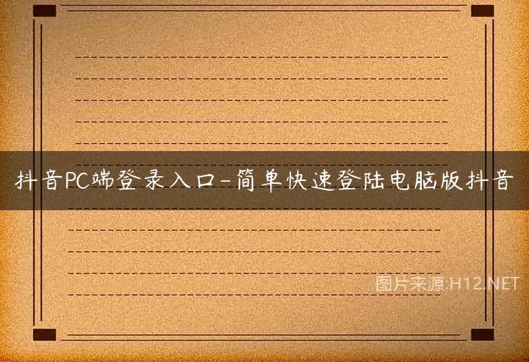 抖音PC端登录入口-简单快速登陆电脑版抖音