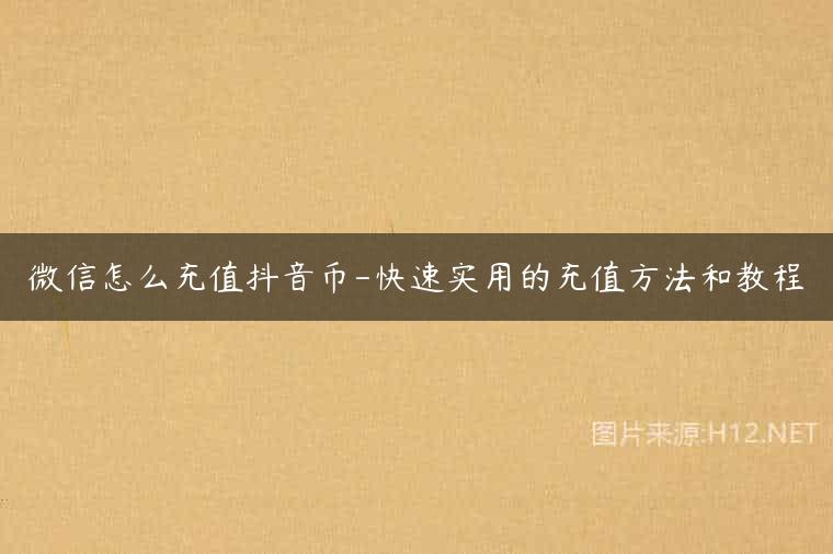 微信怎么充值抖音币-快速实用的充值方法和教程