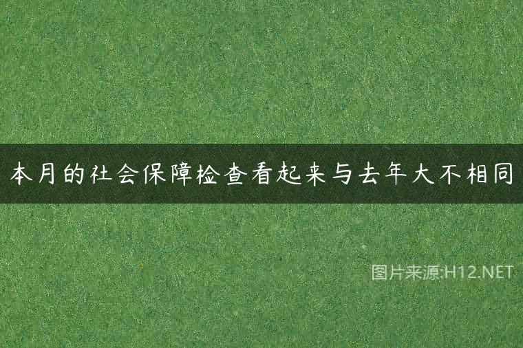 本月的社会保障检查看起来与去年大不相同