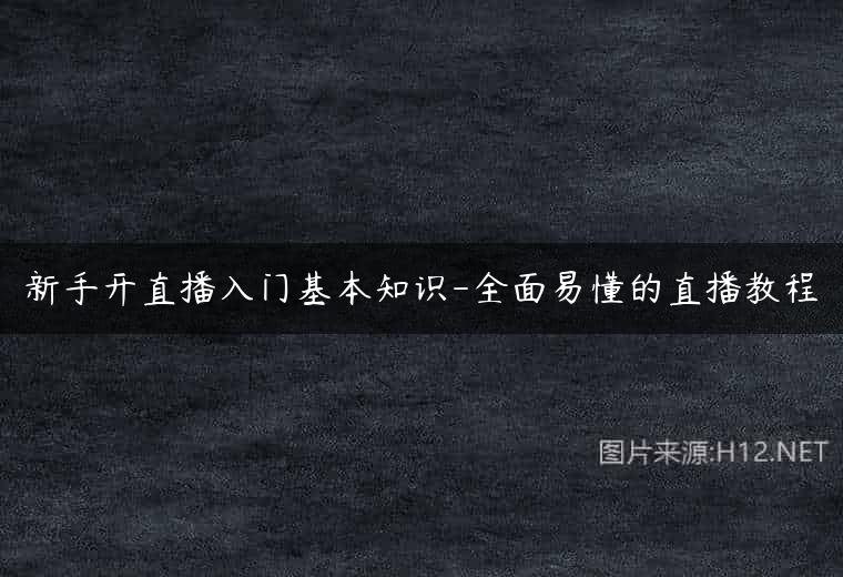 新手开直播入门基本知识-全面易懂的直播教程