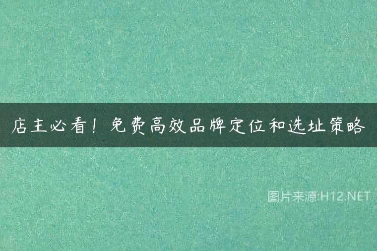 店主必看！免费高效品牌定位和选址策略