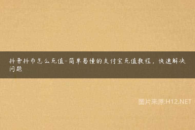 抖音抖币怎么充值-简单易懂的支付宝充值教程，快速解决问题