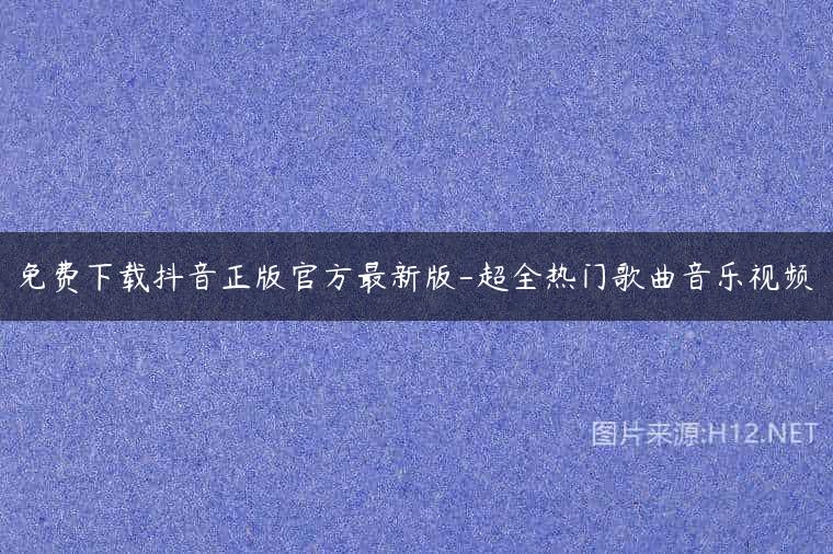 免费下载抖音正版官方最新版-超全热门歌曲音乐视频